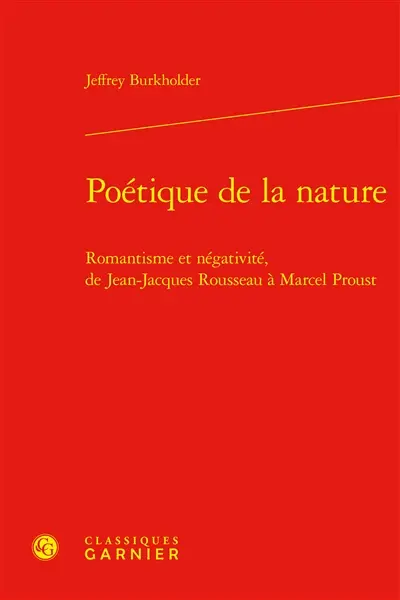 Poétique de la nature : romantisme et négativité, de Jean-Jacques Rousseau à Marcel Proust