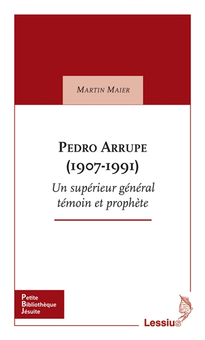Pedro Arrupe (1907-1991) : un supérieur général des jésuites : témoin et prophète
