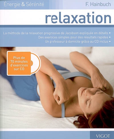 Relaxation : la méthode de la relaxation progressive de Jacobson expliquée en détails, des exercices simples pour des résultats rapides, un professeur à domicile grâce au CD inclus
