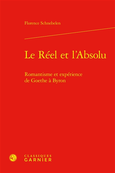 Le réel et l'absolu : romantisme et expérience de Goethe à Byron