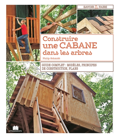 Construire une cabane dans les arbres : guide complet : modèles, principes de construction, plans