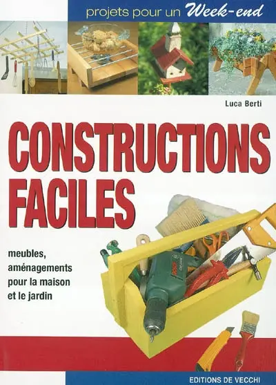 Constructions faciles : meubles, aménagements pour la maison et le jardin