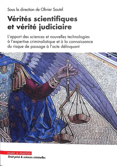 Vérités scientifiques et vérité judiciaire : l'apport des sciences et nouvelles technologies à l'expertise criminalistique et à la connaissance du risque de passage à l'acte délinquant