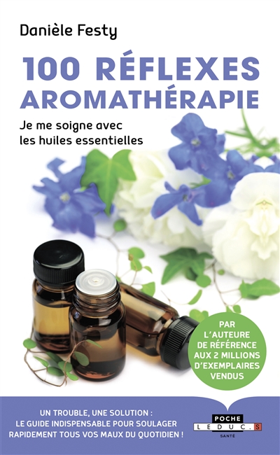 100 réflexes aromathérapie : je me soigne avec les huiles essentielles