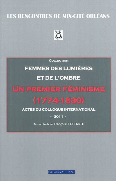 Un premier féminisme (1774-1830) : femmes des lumières et de l'ombre : actes du colloque international (24-26 mars 2011)