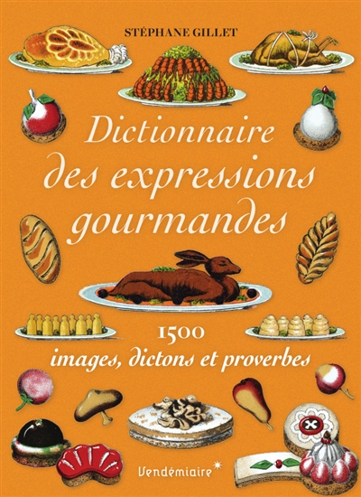 Dictionnaire des expressions gourmandes : 1.500 images, dictons et proverbes