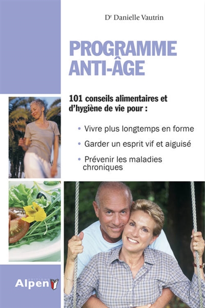 Programme anti-âge : 101 conseils alimentaires et d'hygiène de vie pour : vivre plus longtemps en forme, garder un esprit vif et aiguisé...