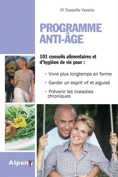 Programme anti-âge : 101 conseils alimentaires et d'hygiène de vie pour : vivre plus longtemps en forme, garder un esprit vif et aiguisé...