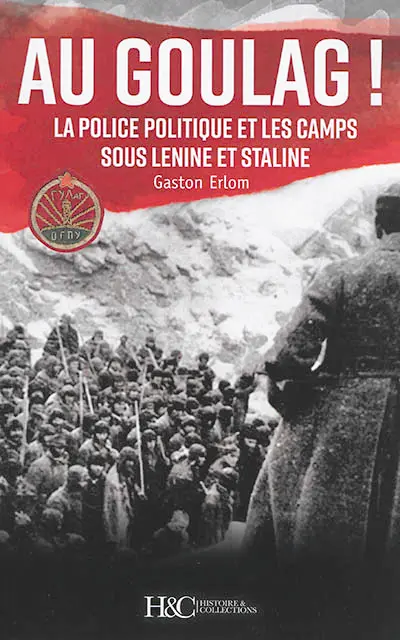 Au goulag ! : la police politique et les camps sous Lénine et Staline