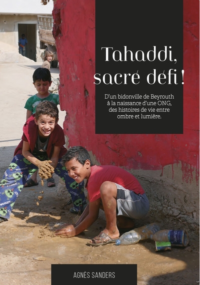 Tahaddi, sacré défi ! : d'un bidonville de Beyrouth à la naissance d'une ONG, des histoires de vie entre ombre et lumière
