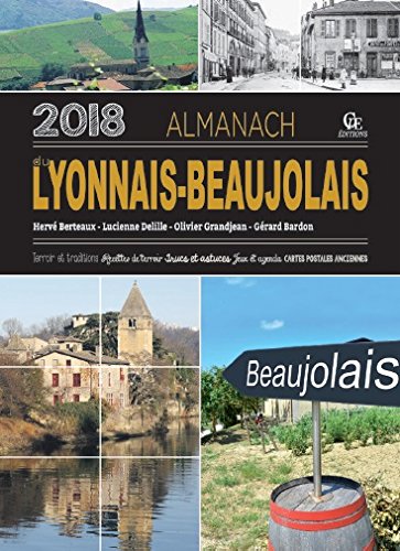 Almanach du Lyonnais-Beaujolais 2018 : terroir et traditions, recettes de terroir, trucs et astuces, jeux et agenda, cartes postales anciennes