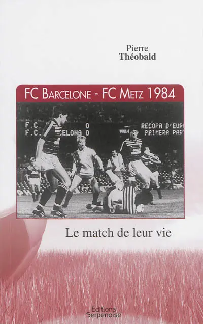 FC Barcelone-FC Metz 1984 : le match de leur vie