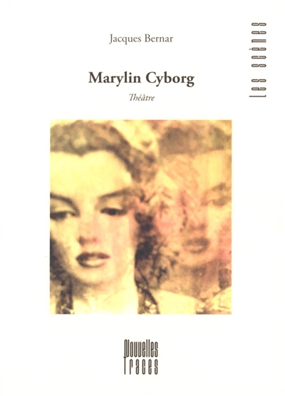Marylin Cyborg : il était une fois une nouvelle Marylin : théâtre en dix tableaux et deux chants