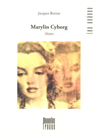 Marylin Cyborg : il était une fois une nouvelle Marylin : théâtre en dix tableaux et deux chants