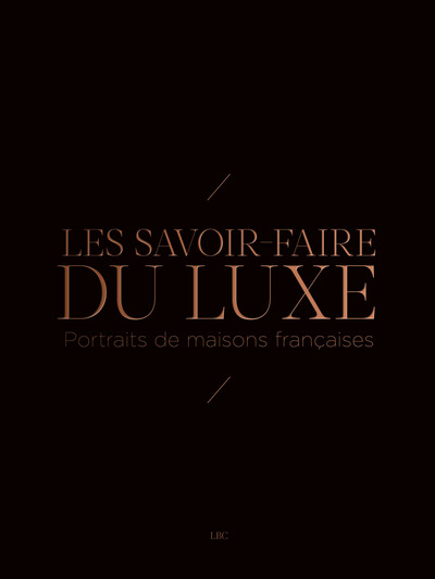les savoir-faire du luxe : portraits de maisons françaises