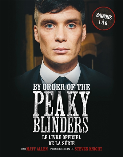 By order of the Peaky Blinders : le livre officiel de la série : saisons 1 à 6