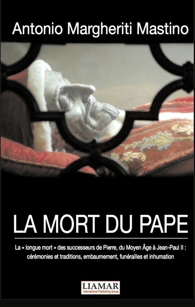 La mort du pape : la longue mort des successeurs de Pierre, du Moyen Age à Jean-Paul II : cérémonies et traditions, embaumement, funérailles et inhumation