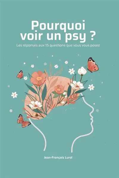 Pourquoi voir un psy ? : Les réponses aux 15 questions que vous vous posez
