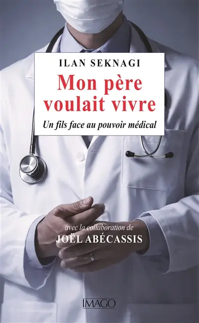 Mon père voulait vivre : un fils face au pouvoir médical