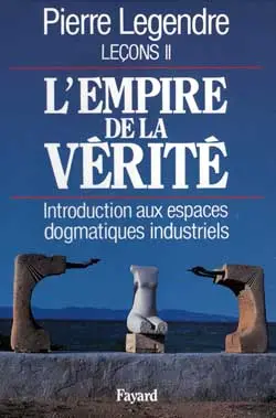 Leçons. Vol. 2. L'empire de la vérité. Introduction aux espaces dogmatiques industriels