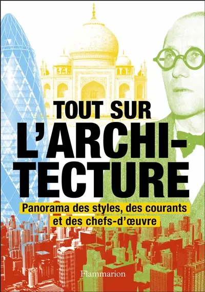 Tout sur l'architecture : panorama des styles, des courants et des chefs-d'oeuvre
