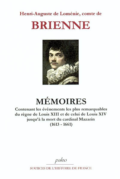 Mémoires : contenant les événements les plus remarquables du règne de Louis XIII et de celui de Louis XIV jusqu'à la mort du cardinal de Mazarin (1613-1661)