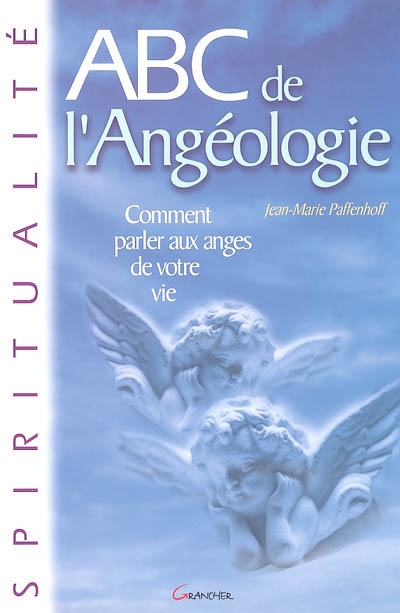Abc de l'angéologie : comment parler aux anges de votre vie