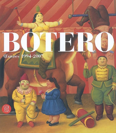 Fernando Botero, oeuvres 1994-2007 : exposition, Milan, Palazzo reale, 6 juillet-16 septembre 2007