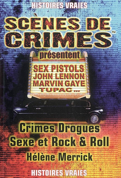 Crimes, drogues, sexe et rock and roll : histoires vraies