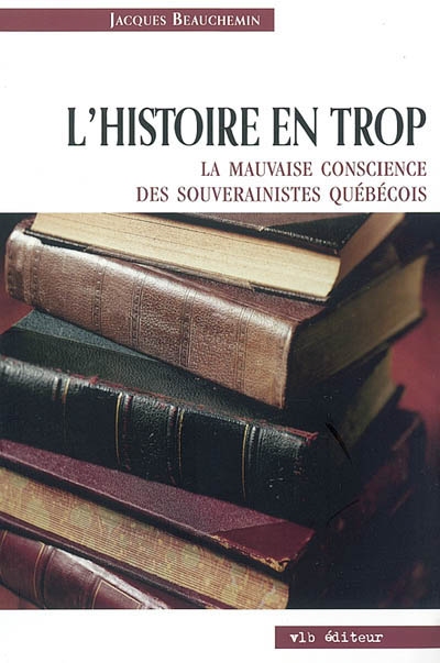 L'histoire en trop : la mauvaise conscience des souverainistes québécois