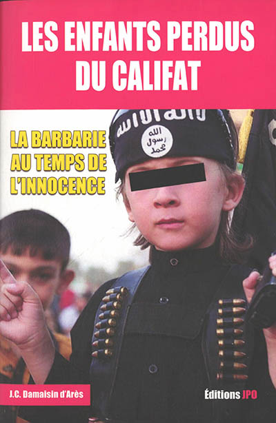 Les enfants perdus du califat : la barbarie au temps de l'innocence
