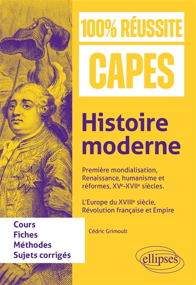 Histoire moderne : première mondialisation, Renaissance, humanisme et réformes, XVe-XVIIe siècles, l'Europe du XVIIIe siècle, Révolution française et Empire : fiches de cours, méthodes, sujets corrigés