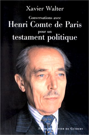 Conversations avec Henri comte de Paris pour un testament politique : esquisse d'une Constitution monarchique et démocratique