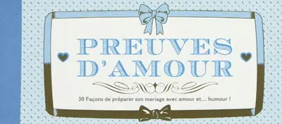 Preuves d'amour : 30 façons de préparer son mariage avec amour... et humour !