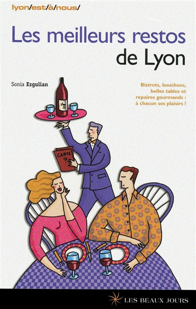 Les meilleurs restos de Lyon : bistrots, bouchons, belles tables et repaires gourmands : à chacun ses plaisirs !
