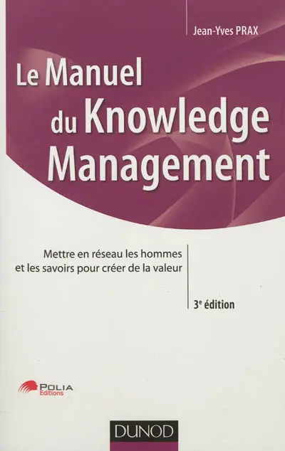 Le manuel du knowledge management : mettre en réseau les hommes et les savoirs pour créer de la valeur