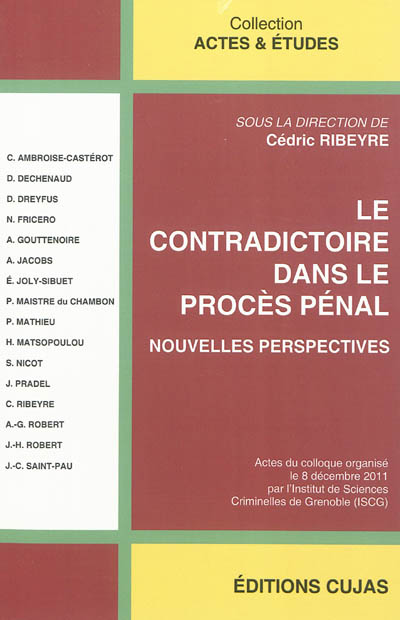 Le contradictoire dans le procès pénal : nouvelles perspectives : actes du colloque du 8 décembre 2011