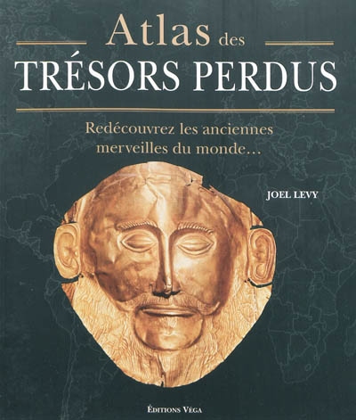 Atlas des trésors perdus : redécouvrez les anciennes merveilles du monde...