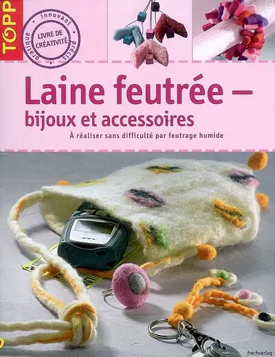 Laine feutrée : bijoux et accessoires : à réaliser sans difficulté par feutrage humide