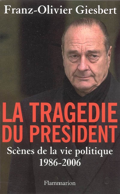 la tragédie du président : scènes de la vie politique, 1986-2006