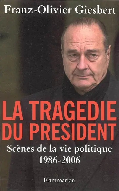 La tragédie du président : scènes de la vie politique, 1986-2006
