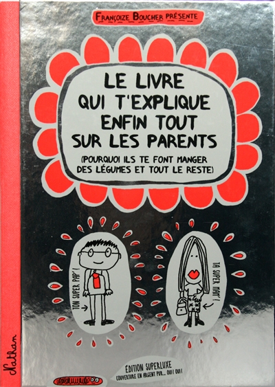 Le livre qui t'explique enfin tout sur les parents : pourquoi ils te font manger des légumes et tout