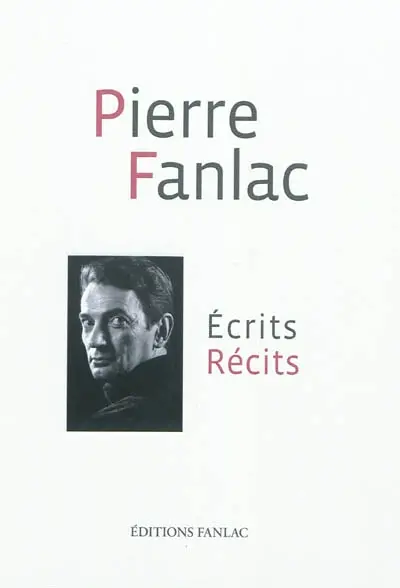 Ecrits-récits. Pierre Fanlac et son temps. Pierre Fanlac l'écrivain de la fidélité