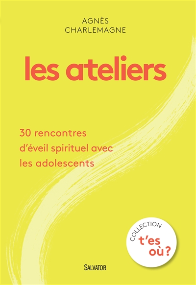 Les ateliers : 30 rencontres d'éveil spirituel avec les adolescents - Agnès Charlemagne