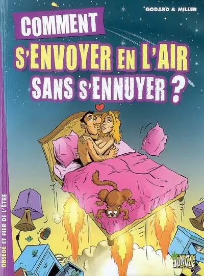 Comment s'envoyer en l'air sans s'ennuyer ? : obsédé et fier de l'être
