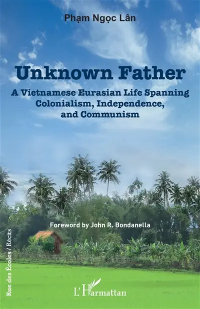 Unknown father : a Vietnamese Eurasian life spanning colonialism, independence, and communism