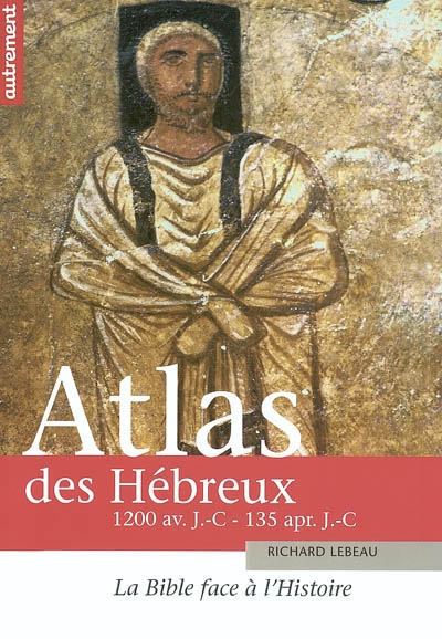 Atlas des Hébreux : la Bible face à l'histoire, 1200 avant J.-C. - 135 après J.-C.