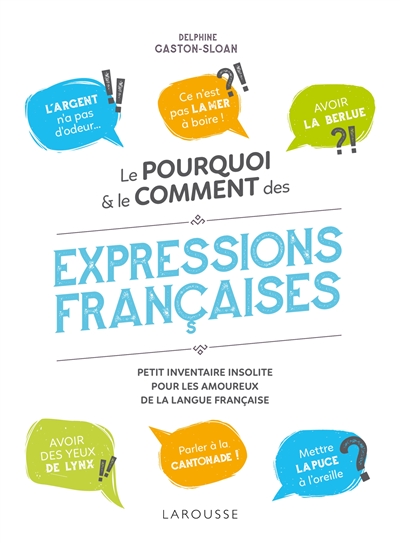 Le pourquoi & le comment des expressions françaises : petit inventaire insolite pour les amoureux de la langue française