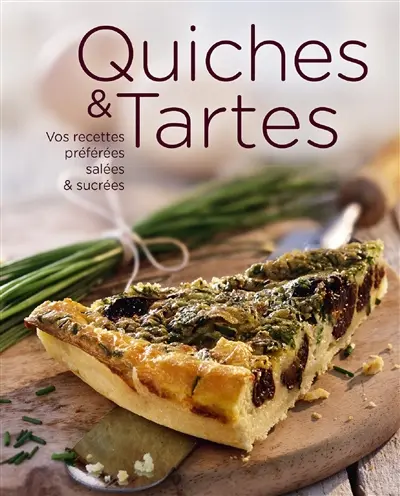 Quiches & tartes : vos recettes préférées salées & sucrées