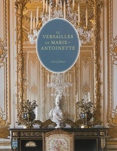 Le Versailles de Marie-Antoinette : le château et le domaine de Trianon